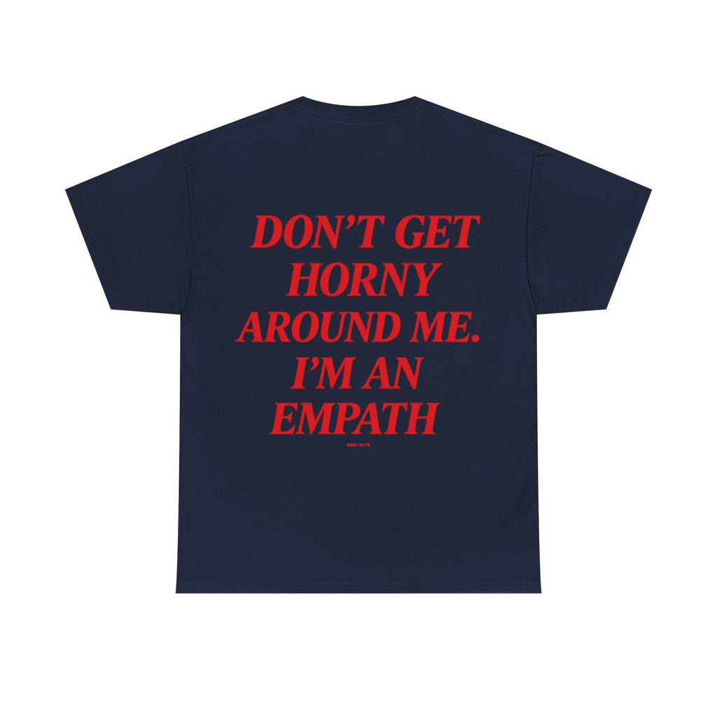 Don’t Get Horny Around Me, I’m an Empath Tee - Baby Byte