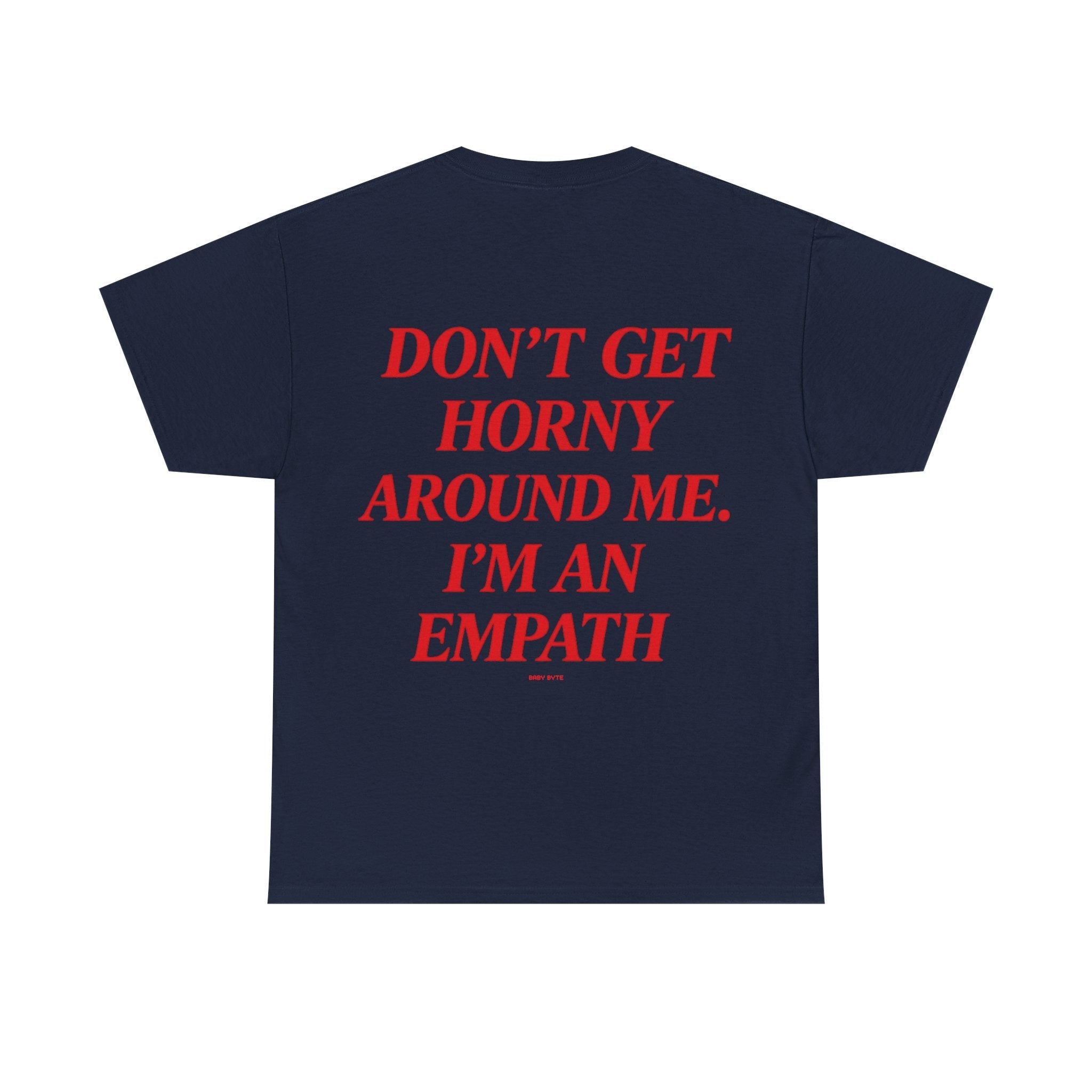 Don’t Get Horny Around Me, I’m an Empath Tee - Baby Byte