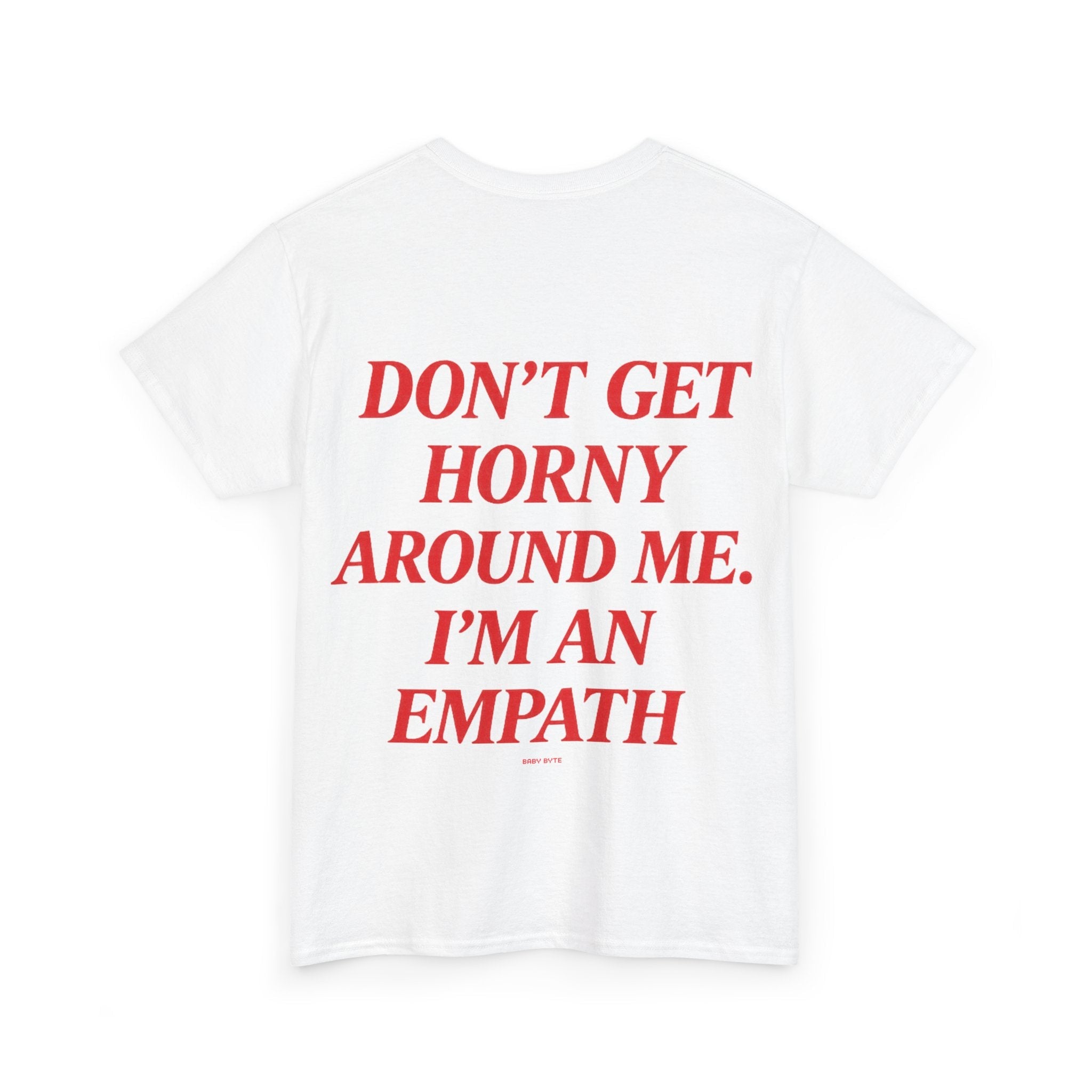 Don’t Get Horny Around Me, I’m an Empath Tee - Baby Byte