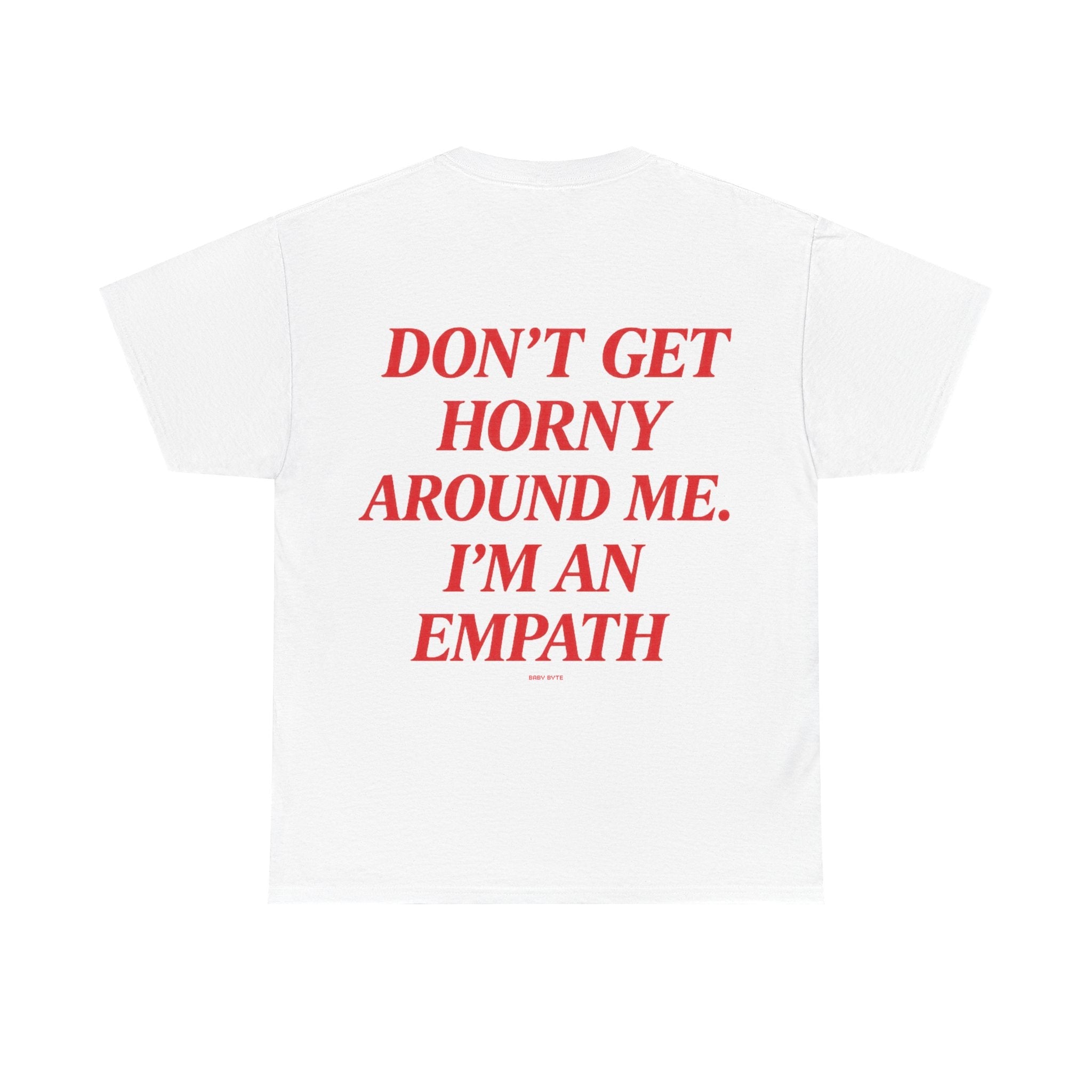 Don’t Get Horny Around Me, I’m an Empath Tee - Baby Byte