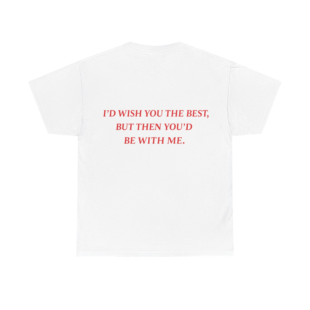 Graphic Tee — "I'd Wish You the Best, But Then You'd Be With Me" - Baby Byte