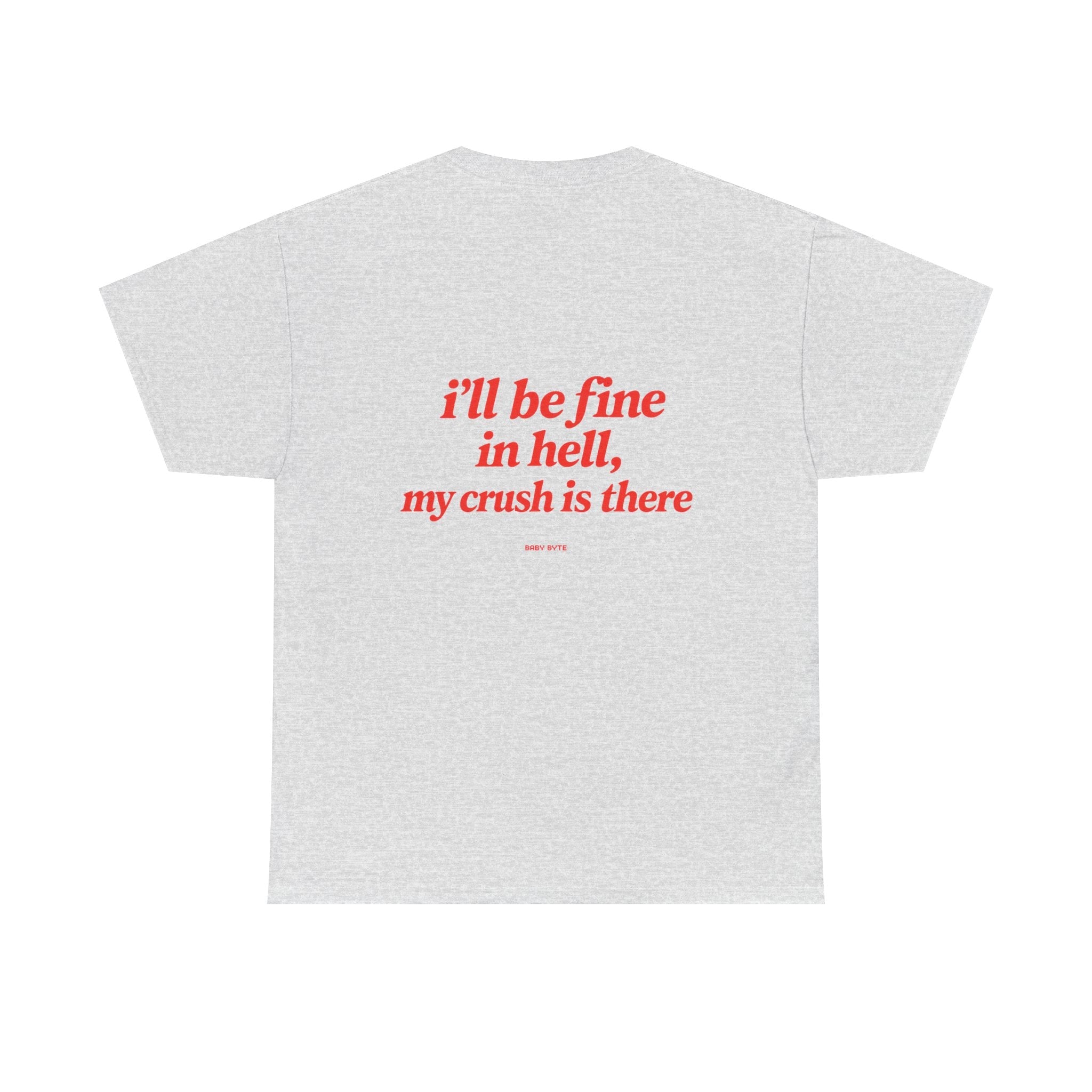 Graphic Tee — "I’ll Be Fine in Hell, My Crush Is There" Back Print - Baby Byte