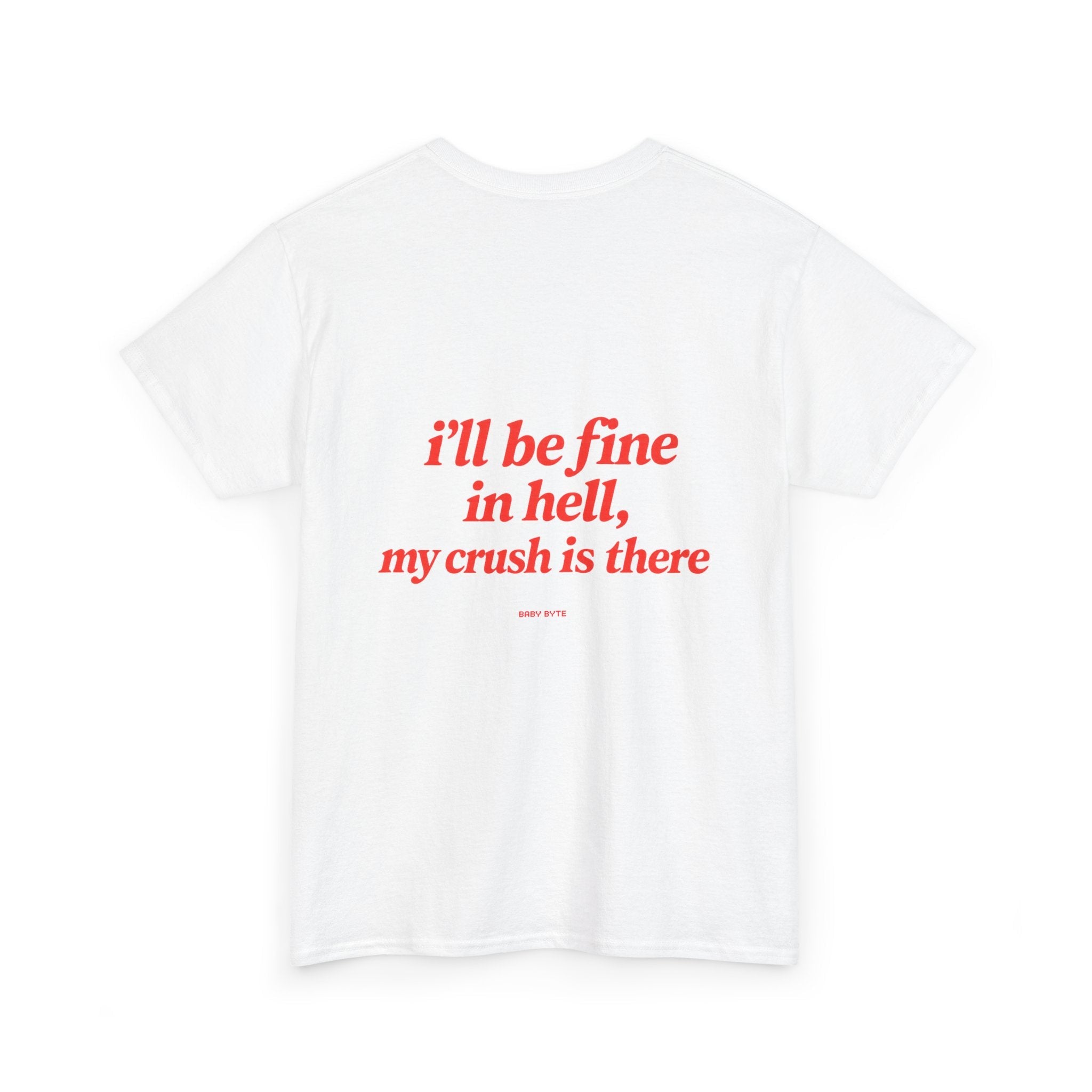 Graphic Tee — "I’ll Be Fine in Hell, My Crush Is There" Back Print - Baby Byte