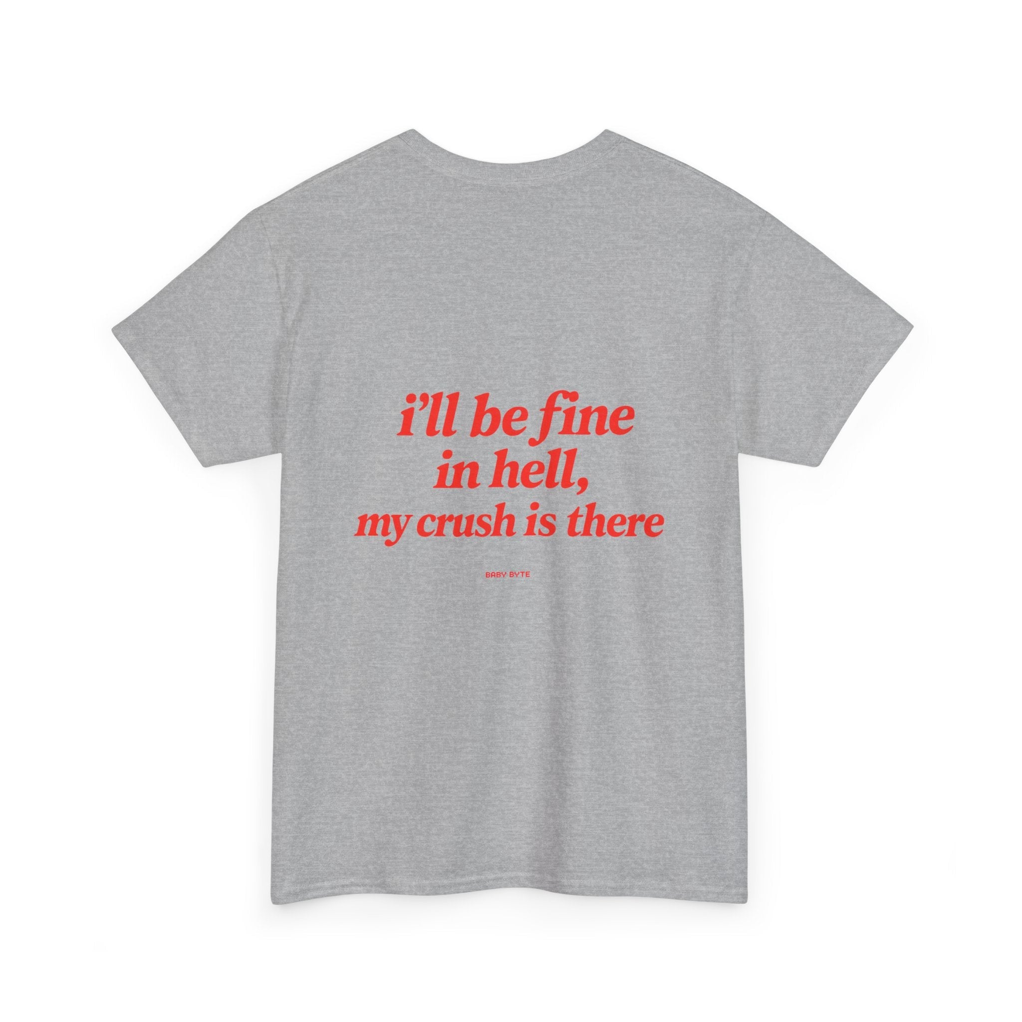 Graphic Tee — "I’ll Be Fine in Hell, My Crush Is There" Back Print - Baby Byte