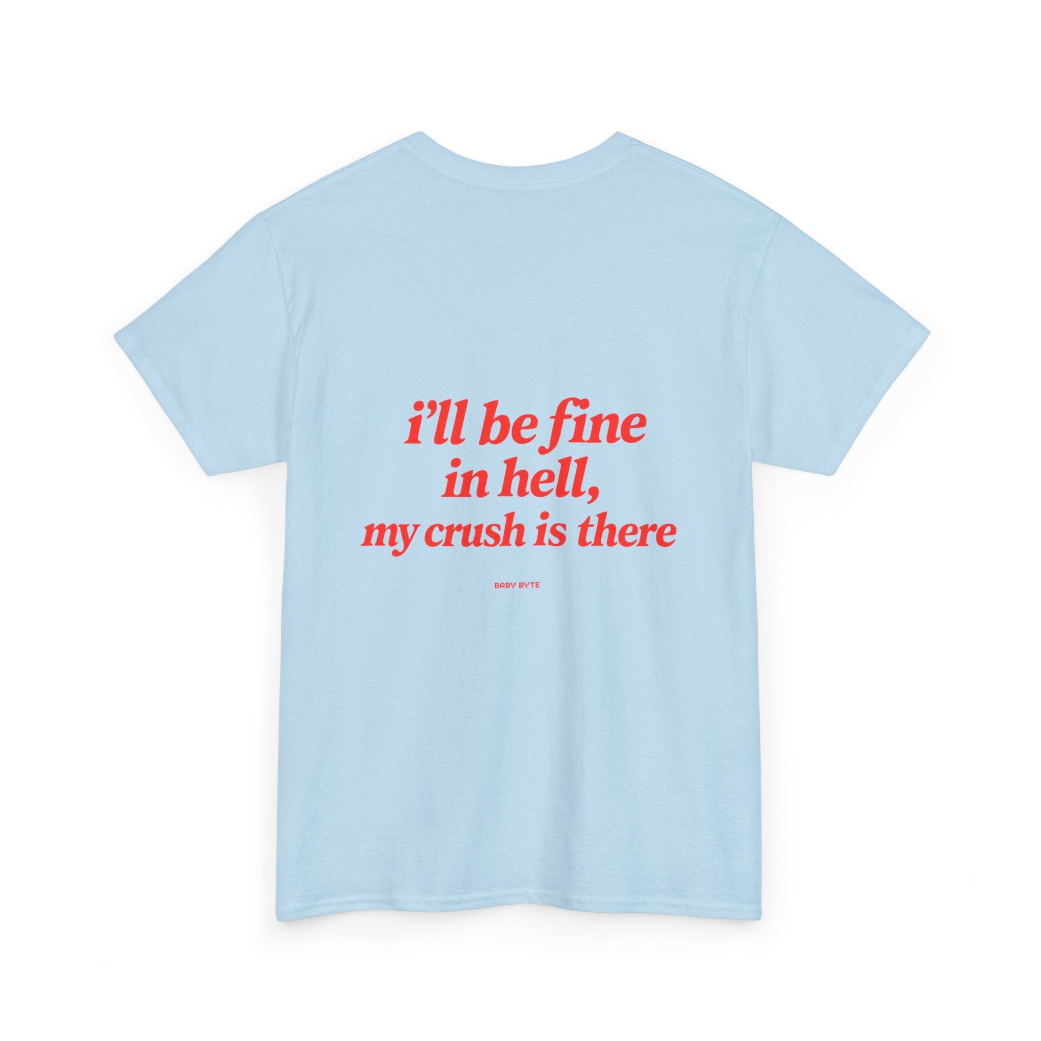 Graphic Tee — "I’ll Be Fine in Hell, My Crush Is There" Back Print - Baby Byte
