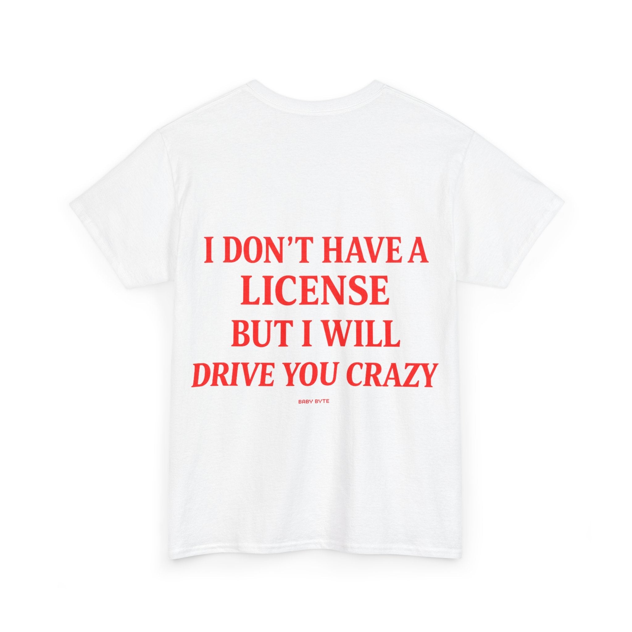 I Don't Have a License But I Will Drive You Crazy Tee - Baby Byte