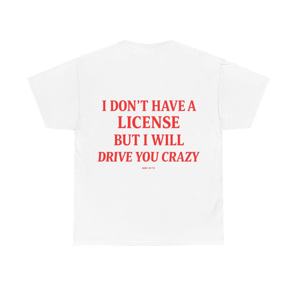 I Don't Have a License But I Will Drive You Crazy Tee - Baby Byte
