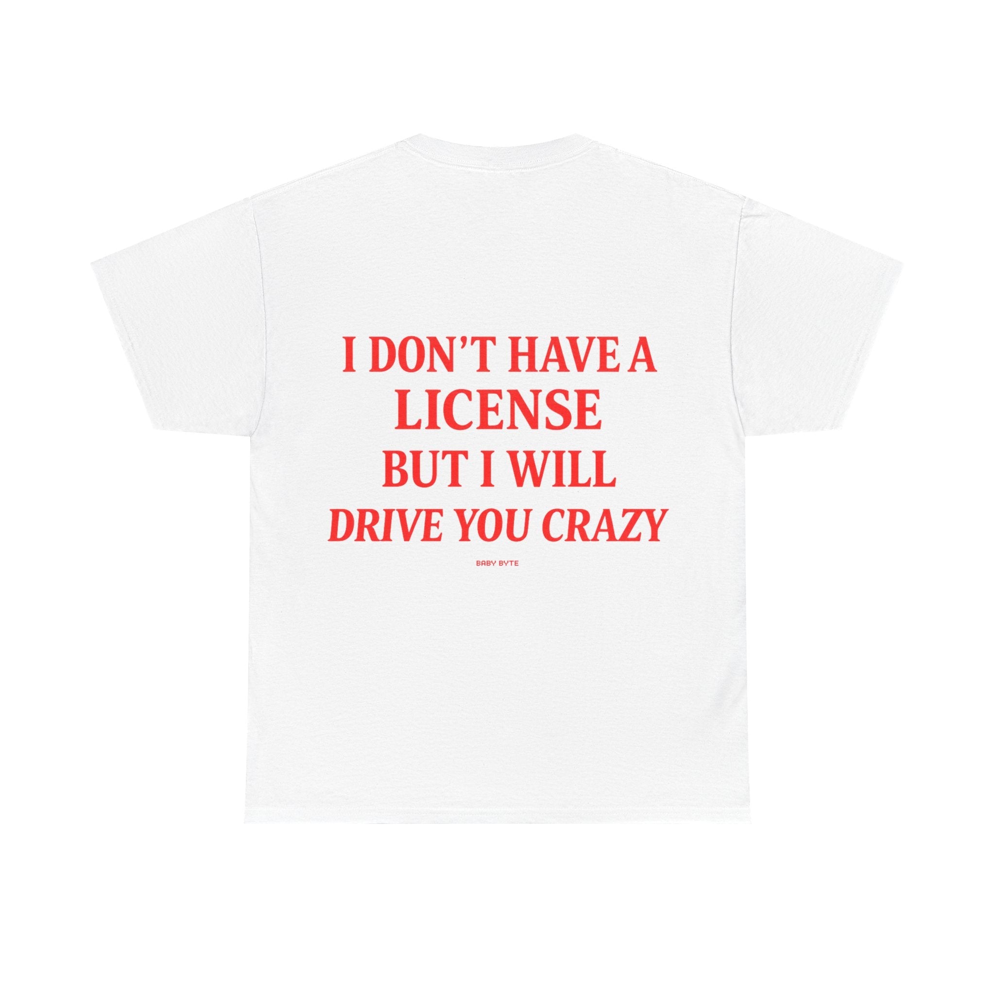 I Don't Have a License But I Will Drive You Crazy Tee - Baby Byte