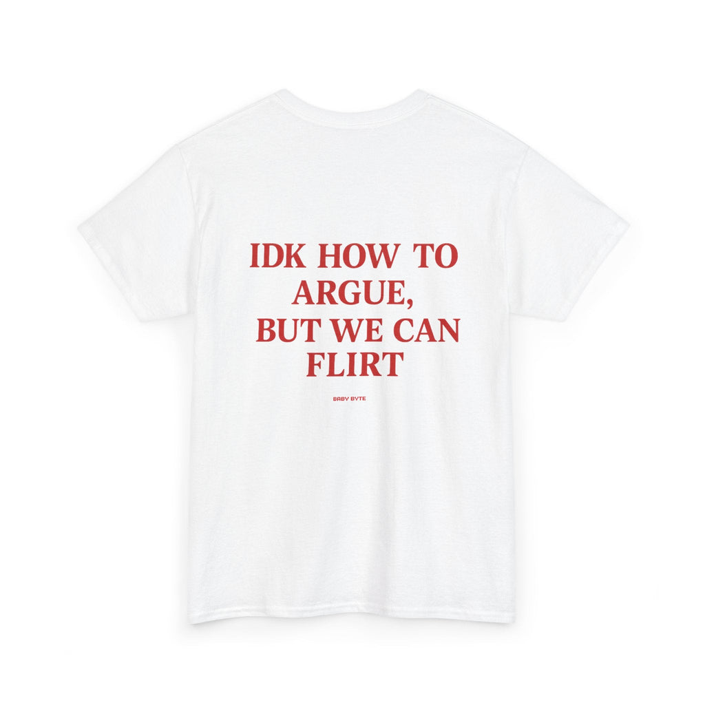 iDK How To Argue, But We Can Flirt Uni Sex Tshirt - Baby Byte