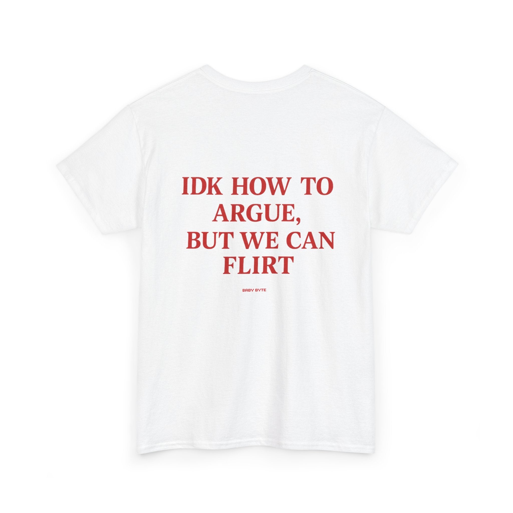 iDK How To Argue, But We Can Flirt Uni Sex Tshirt - Baby Byte