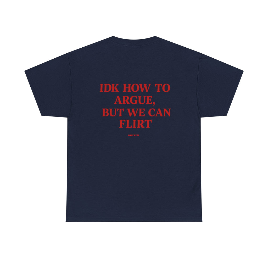 iDK How To Argue, But We Can Flirt Uni Sex Tshirt - Baby Byte