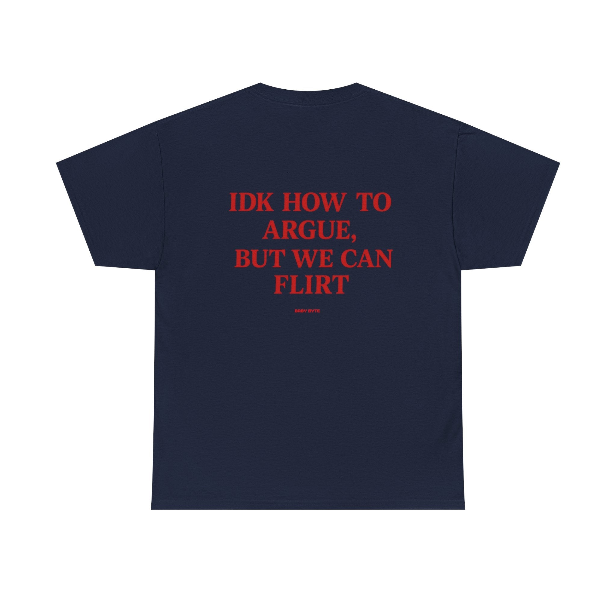 iDK How To Argue, But We Can Flirt Uni Sex Tshirt - Baby Byte