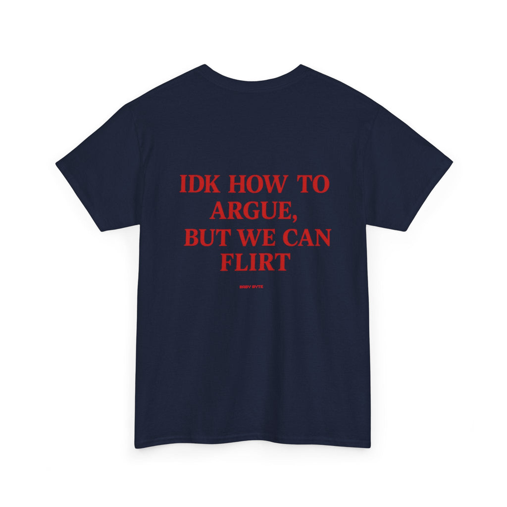 iDK How To Argue, But We Can Flirt Uni Sex Tshirt - Baby Byte