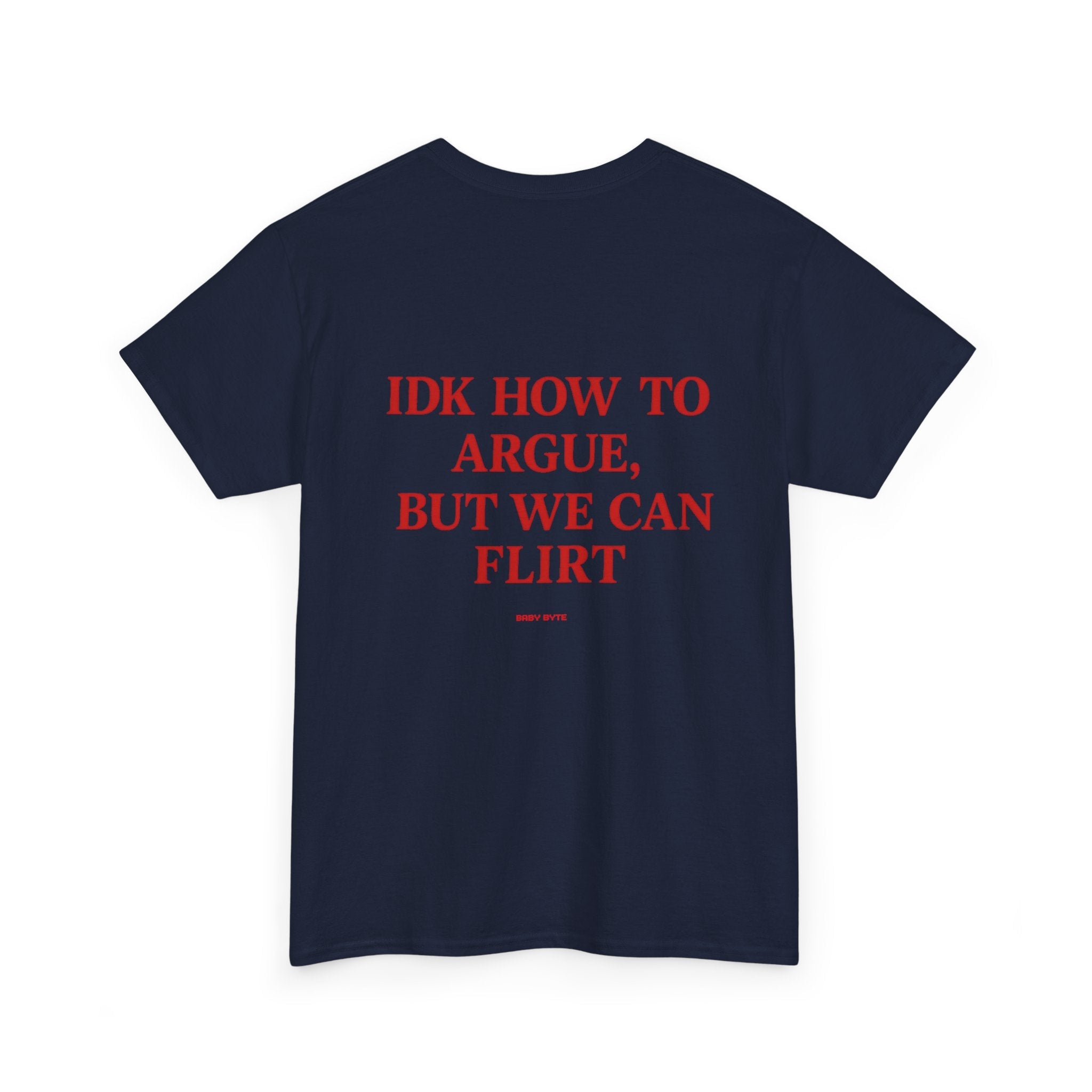 iDK How To Argue, But We Can Flirt Uni Sex Tshirt - Baby Byte