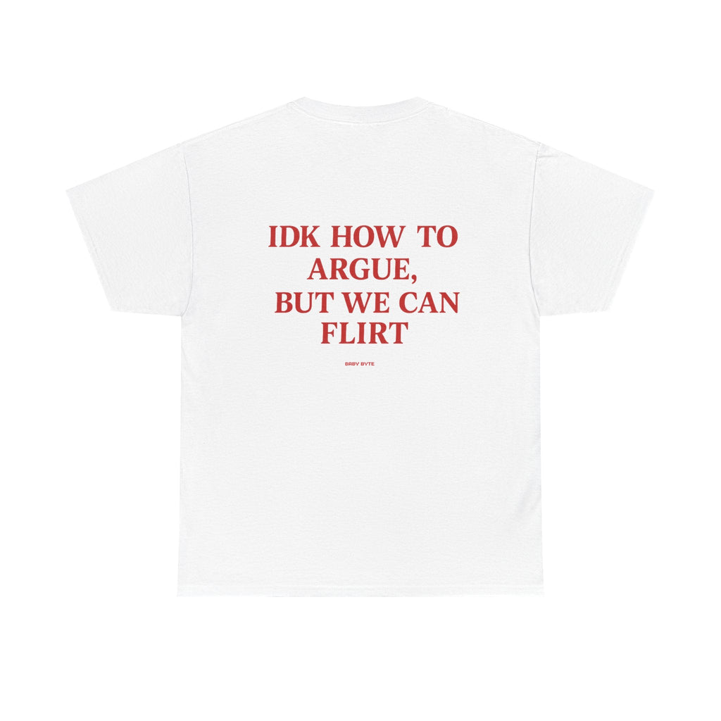 iDK How To Argue, But We Can Flirt Uni Sex Tshirt - Baby Byte