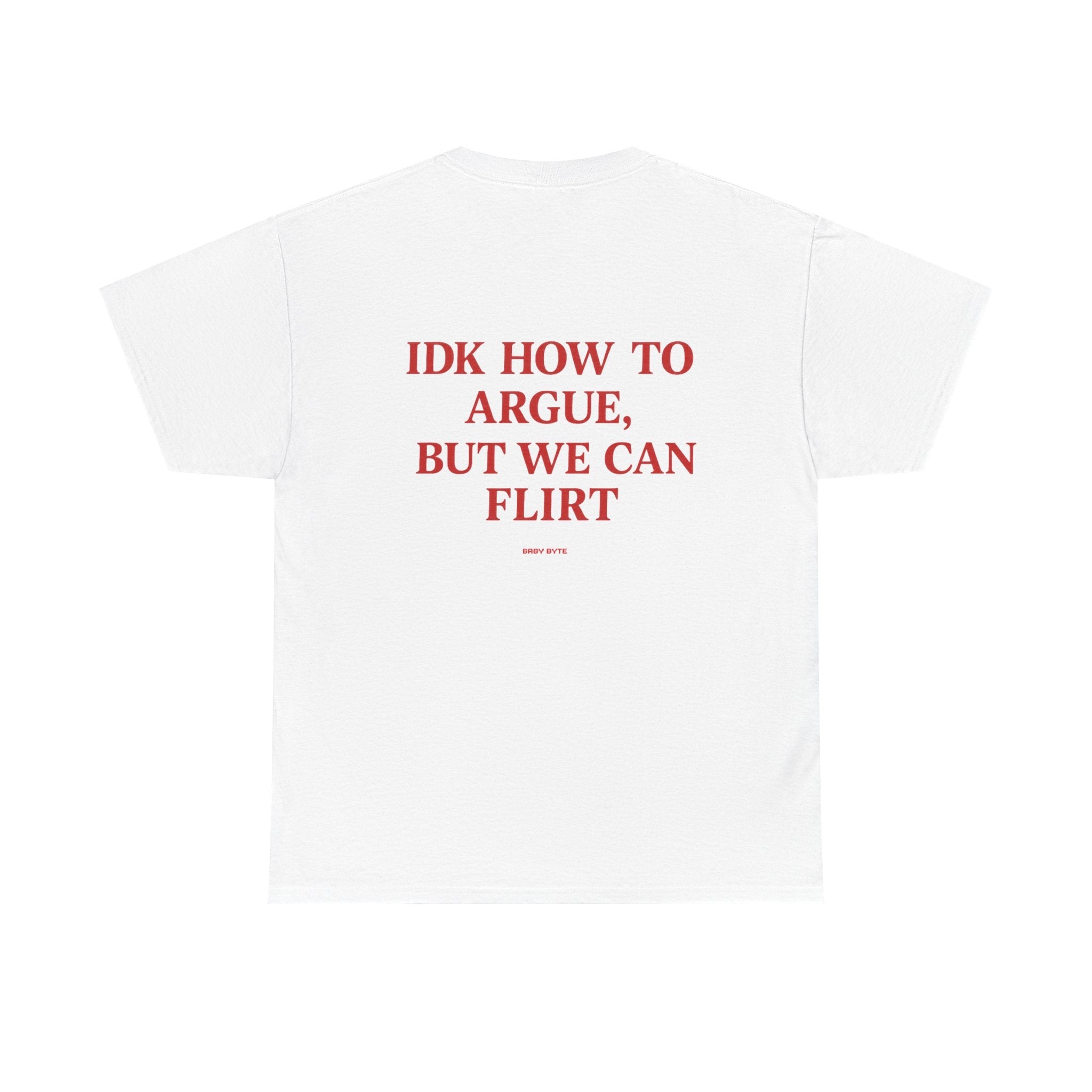 iDK How To Argue, But We Can Flirt Uni Sex Tshirt - Baby Byte