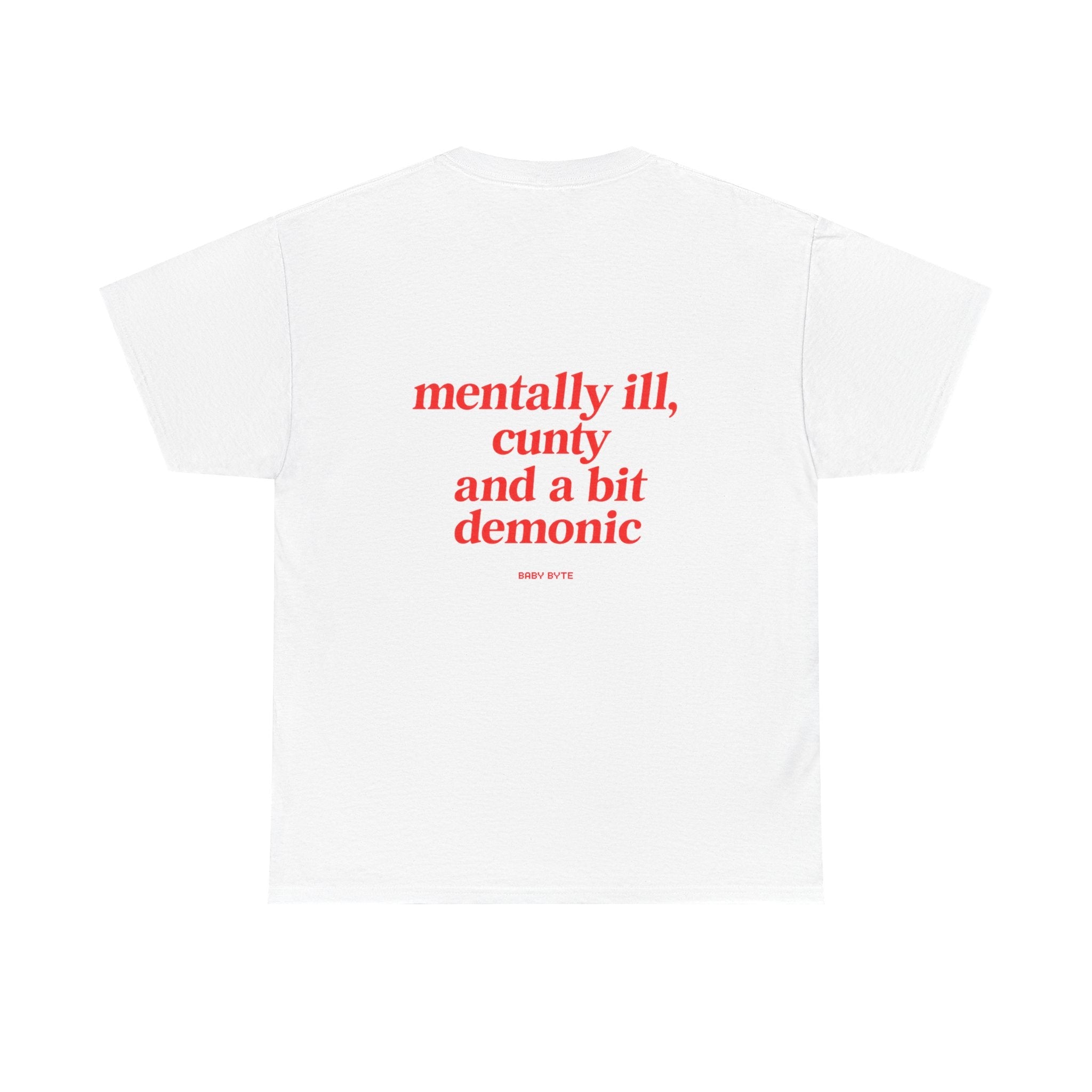 mentally ill, cunty and a bit demonic Unisex Tshirt - Baby Byte