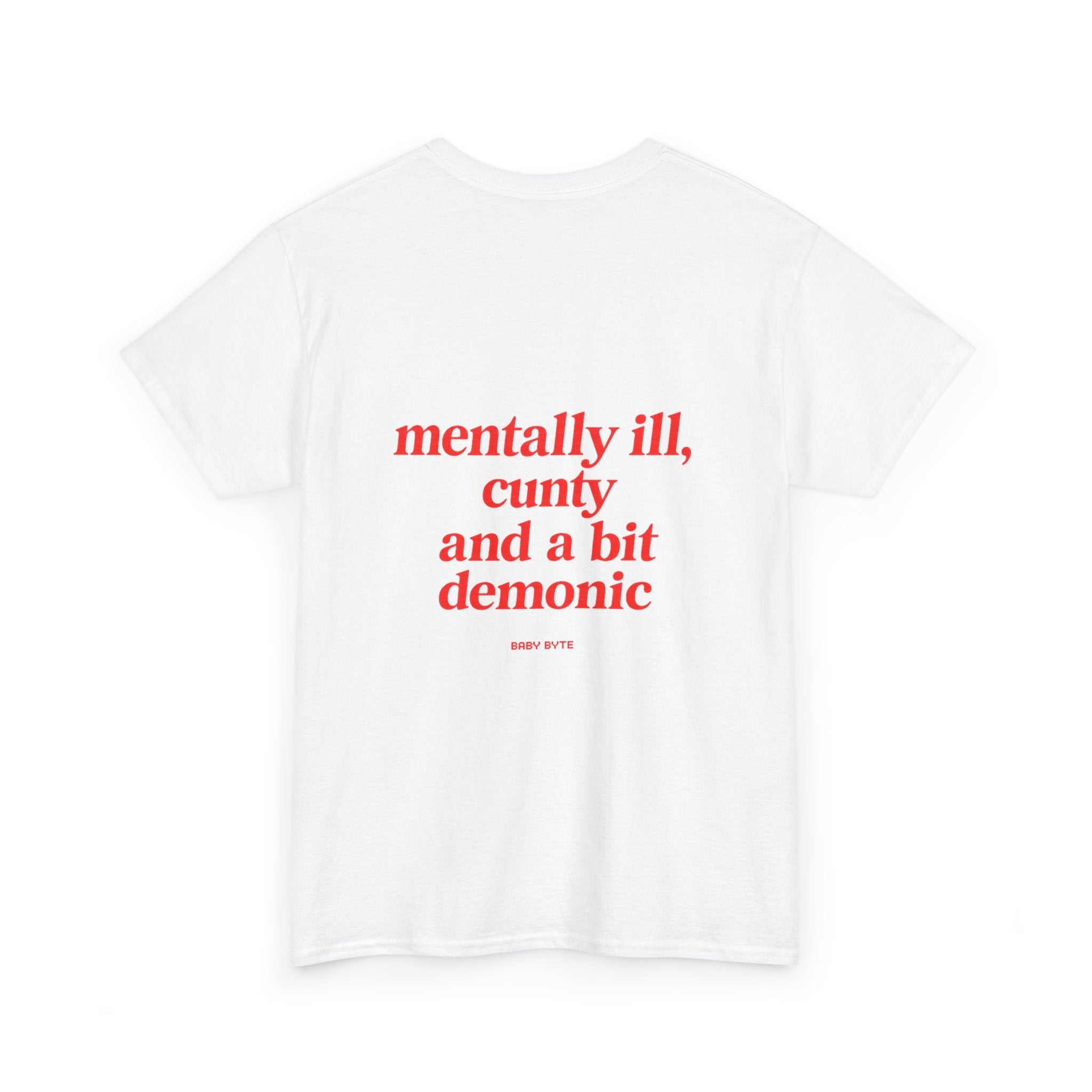 mentally ill, cunty and a bit demonic Unisex Tshirt - Baby Byte