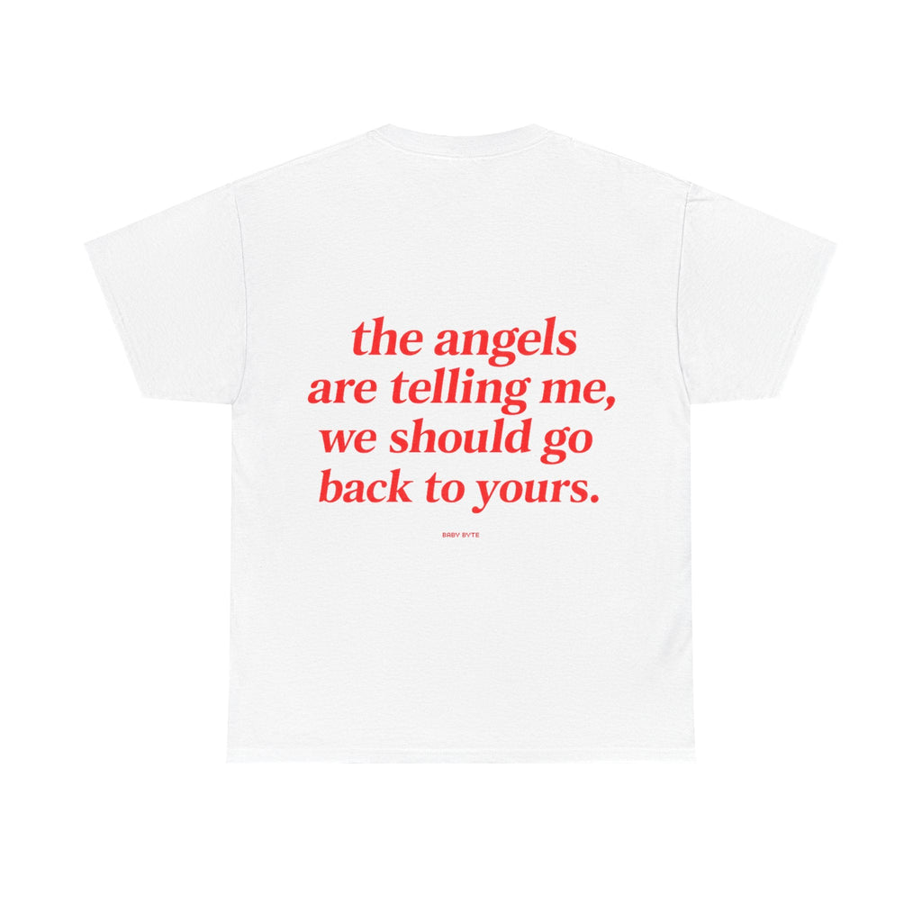 The angels are telling me, we should go back to yours Tee - Baby Byte