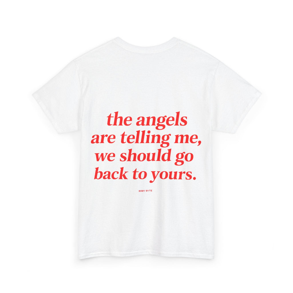 The angels are telling me, we should go back to yours Tee - Baby Byte
